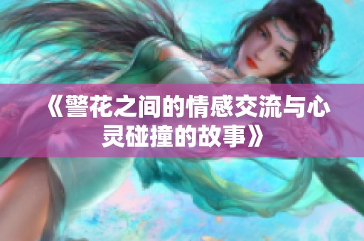 《警花之间的情感交流与心灵碰撞的故事》