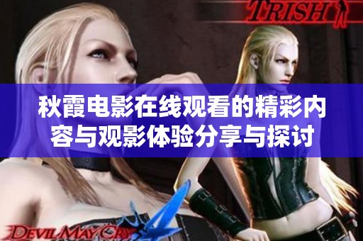 秋霞电影在线观看的精彩内容与观影体验分享与探讨