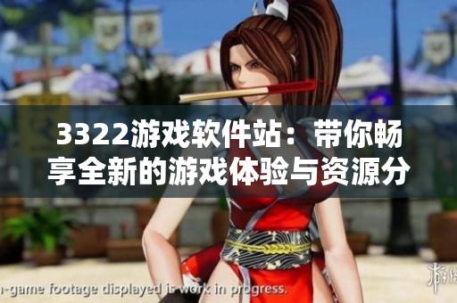 3322游戏软件站：带你畅享全新的游戏体验与资源分享