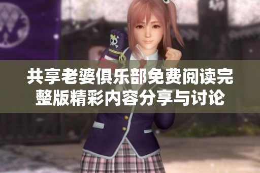 共享老婆俱乐部免费阅读完整版精彩内容分享与讨论