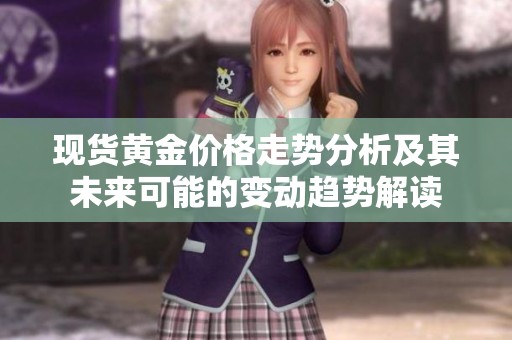 现货黄金价格走势分析及其未来可能的变动趋势解读