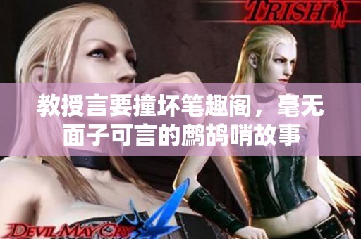 教授言要撞坏笔趣阁，毫无面子可言的鹧鸪哨故事
