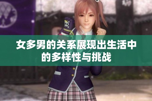 女多男的关系展现出生活中的多样性与挑战