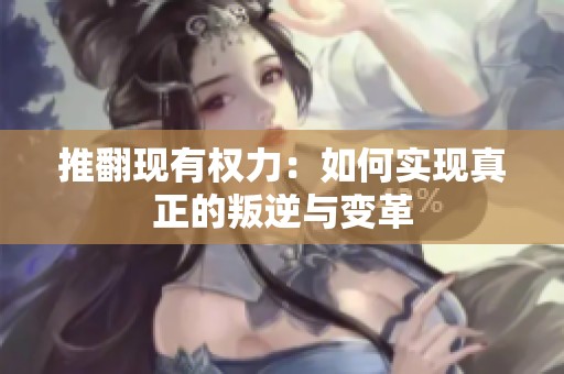 推翻现有权力：如何实现真正的叛逆与变革