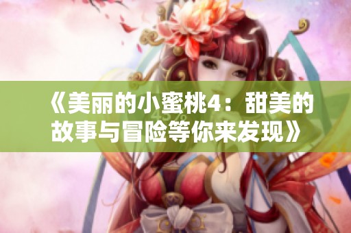 《美丽的小蜜桃4：甜美的故事与冒险等你来发现》