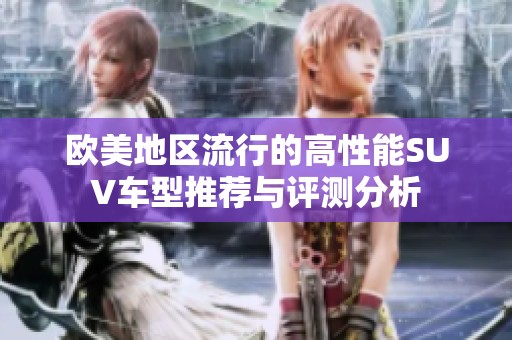 欧美地区流行的高性能SUV车型推荐与评测分析