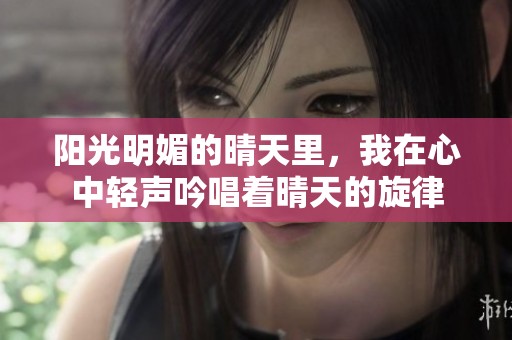 阳光明媚的晴天里，我在心中轻声吟唱着晴天的旋律