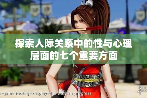 探索人际关系中的性与心理层面的七个重要方面