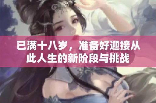 已满十八岁，准备好迎接从此人生的新阶段与挑战