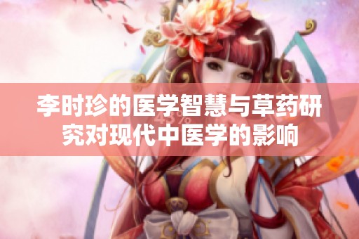 李时珍的医学智慧与草药研究对现代中医学的影响