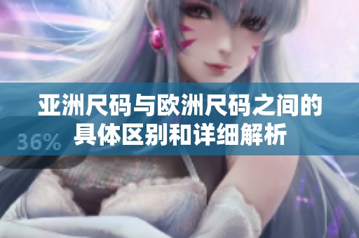 亚洲尺码与欧洲尺码之间的具体区别和详细解析