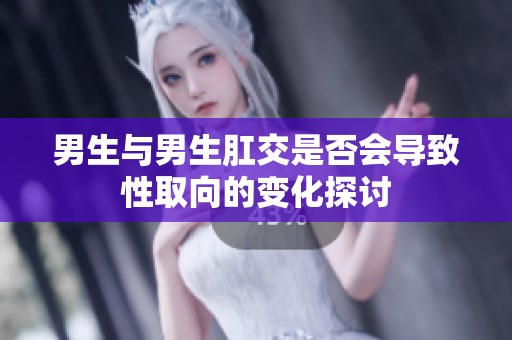 男生与男生肛交是否会导致性取向的变化探讨