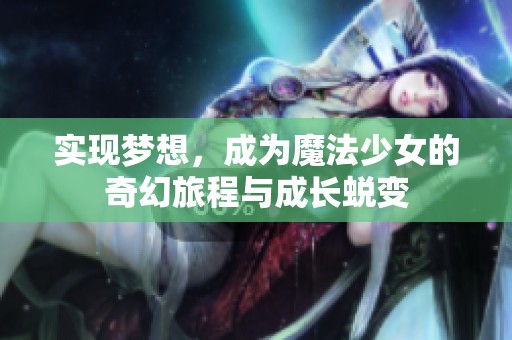 实现梦想，成为魔法少女的奇幻旅程与成长蜕变