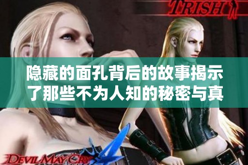 隐藏的面孔背后的故事揭示了那些不为人知的秘密与真相