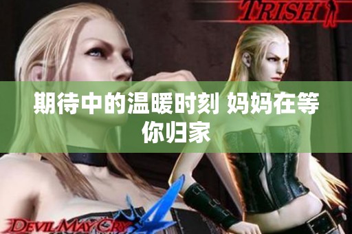 期待中的温暖时刻 妈妈在等你归家
