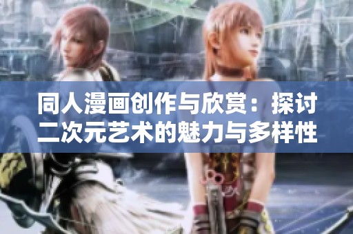 同人漫画创作与欣赏：探讨二次元艺术的魅力与多样性